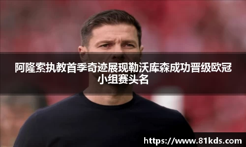 阿隆索执教首季奇迹展现勒沃库森成功晋级欧冠小组赛头名
