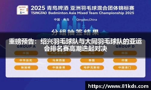 重磅预告：绍兴羽毛球队与大同羽毛球队的亚运会排名赛高潮迭起对决